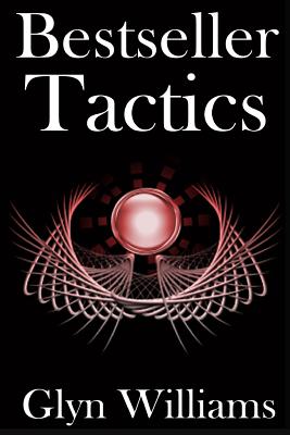 Bestseller Tactics: Advanced Author Marketing Techniques to Sell More Kindle Books and Make More Money. Advanced Self Publishing