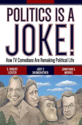 Politics Is a Joke!: How TV Comedians Are Remaking Political Life