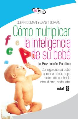 Cómo multiplicar la inteligencia de su bebé / How to Multiply Your Baby’s Intelligence: La revolucion pacifica / The Gentle Revo