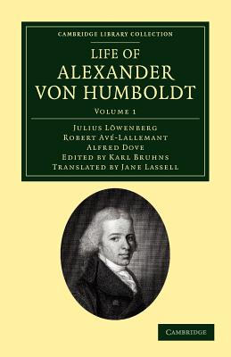 Life of Alexander von Humboldt: Compiled in Commemoration of the Centenary of His Birth