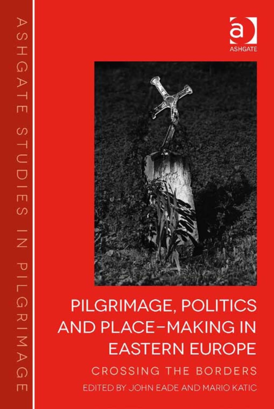 Pilgrimage, Politics and Place-Making in Eastern Europe: Crossing the Borders. Edited by John Eade and Mario Katic