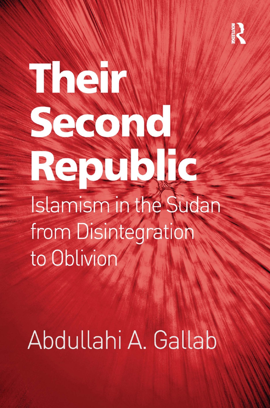 Their Second Republic: Islamism in the Sudan from Disintegration to Oblivion. Abdullahi A. Gallab