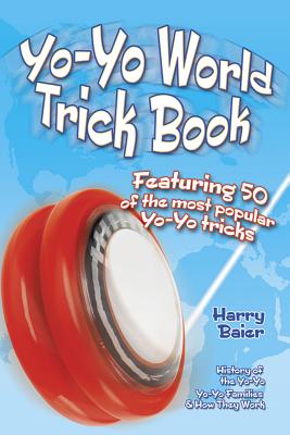 Yo-Yo World Trick Book: Featuring 50 of the Most Popular Yo-Yo Tricks, History of the Yo-Yo, Yo-Yo Families and How They Work