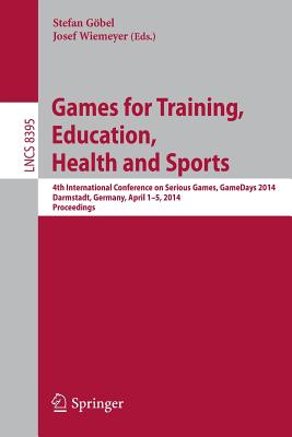 Games for Training, Education, Health and Sports: 4th International Conference on Serious Games, Gamedays 2014, Darmstadt, Germa