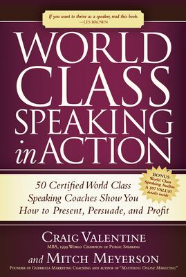 World Class Speaking in Action: 50 Certified Coaches Show You How to Present, Persuade, and Profit