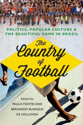 The Country of Football: Politics, Popular Culture & the Beautiful Game in Brazil