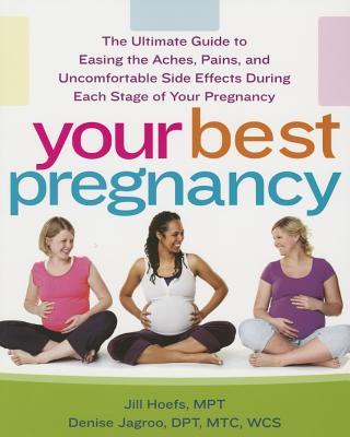 Your Best Pregnancy: The Ultimate Guide to Easing the Aches, Pains, and Uncomfortable Side Effects During Each Stage of Your Pre