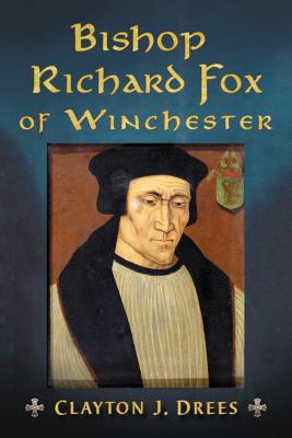 Bishop Richard Fox of Winchester: Architect of the Tudor Age