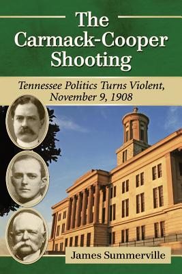 The Carmack-Cooper Shooting: Tennessee Politics Turns Violent, November 9, 1908