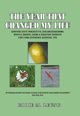 The Year That Changed My Life: Surviving Acute Pancreatitis, Cholangiocarcinoma, Whipple Surgery, Chemo & Radiation Therapies Fi