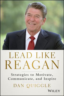 Lead Like Reagan: Strategies to Motivate, Communicate, and Inspire