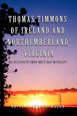Thomas Timmons of Ireland and Northumberland Virginia: His Descendants from About 1650 to Present