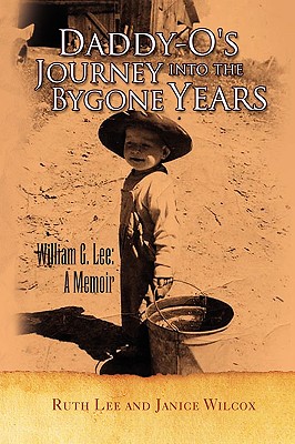 Daddyo’s Journey into the Bygone Years: William G. Lee: a Memoir
