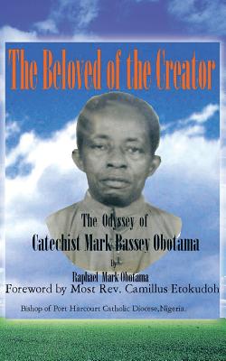The Beloved of the Creator: The Odyssey of Catechist Mark Bassey Obotama