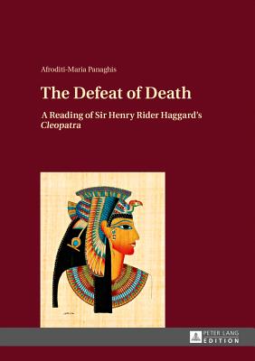 The Defeat of Death: A Reading of Sir Henry Rider Haggard’s cleopatra
