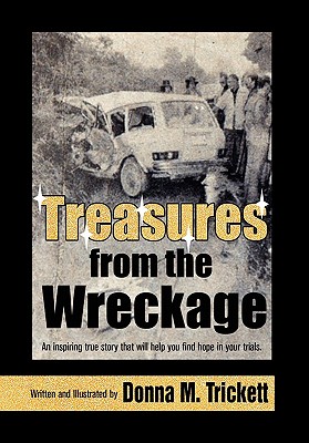 Treasures from the Wreckage: An Inspiring True Story That Will Help You Find Hope in Your Trials.