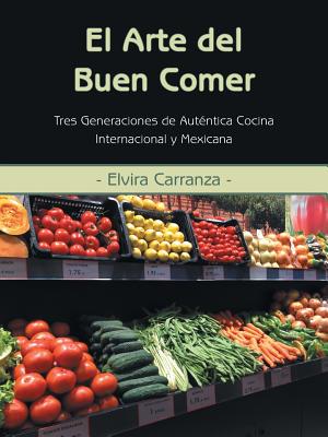 El Arte del Buen Comer: Tres Generaciones De Auténtica Cocina Internacional Y Mexicana
