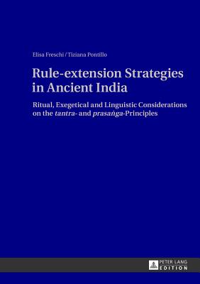 Rule-Extension Strategies in Ancient India: Ritual, Exegetical and Linguistic Considerations on the tantra- And prasaṅga-Principles