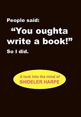 People Said, ’’you Oughta Write a Book!’’ So I Did.