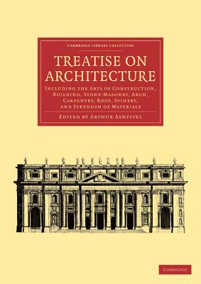 Treatise on Architecture: Including the Arts of Construction, Building, Stone-Masonry, Arch, Carpentry, Roof, Joinery, and Stren