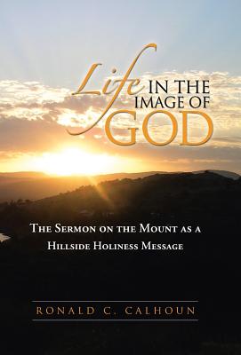 Life in the Image of God: The Sermon on the Mount As a Hillside Holiness Message