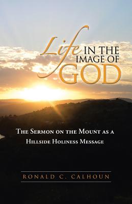Life in the Image of God: The Sermon on the Mount As a Hillside Holiness Message