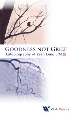 Goodness Not Grief: Autobiography of Yean Leng Lim