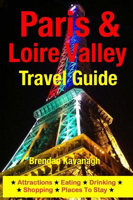 Paris & Loire Valley Travel Guide: Attractions, Eating, Drinking, Shopping & Places to Stay