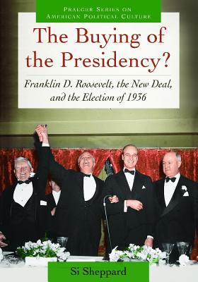 The Buying of the Presidency?: Franklin D. Roosevelt, the New Deal, and the Election of 1936