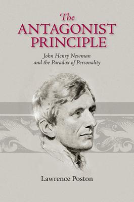 The Antagonist Principle: John Henry Newman and the Paradox of Personality