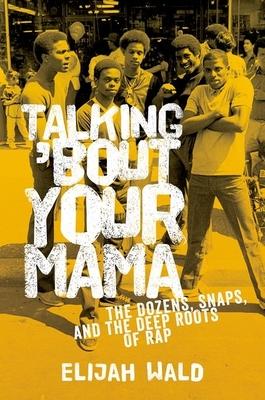 Talking ’Bout Your Mama: The Dozens, Snaps, and the Deep Roots of Rap