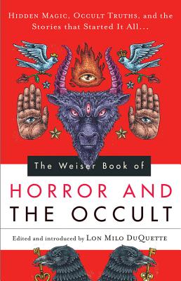Weiser Book of Horror and the Occult: Hidden Magic, Occult Truths, and the Stories That Started It All