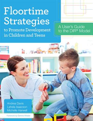 Floortime Strategies to Promote Development in Children and Teens: A User’s Guide to the DIR Model
