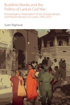 Buddhist Monks and the Politics of Lanka’s Civil War: Ethnoreligious Nationalism of the Sinhala Sangha and Peacemaking in Sri Lanka, 1995-2010