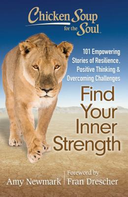 Chicken Soup for the Soul Find Your Inner Strength: 101 Empowering Stories of Resilience, Positive Thinking & Overcoming Challen
