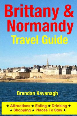 Brittany & Normandy Travel Guide: Attractions, Eating, Drinking, Shopping & Places to Stay
