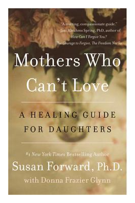 Mothers Who Can’t Love: A Healing Guide for Daughters