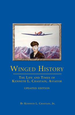 Winged History: The Life and Times of Kenneth L. Chastain, Aviator
