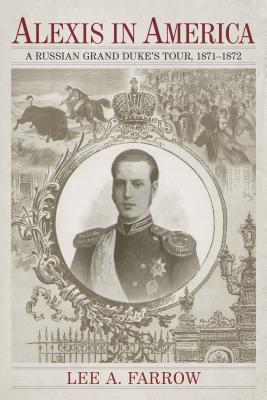 Alexis in America: A Russian Grand Duke’s Tour, 1871-1872