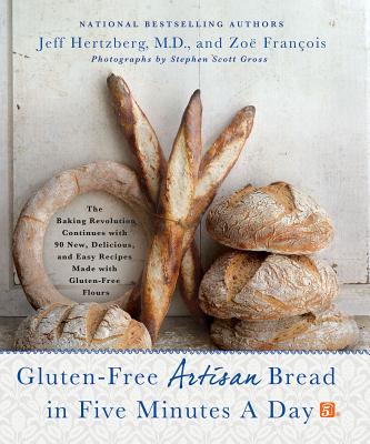 Gluten-free Artisan Bread in Five Minutes a Day: The Baking Revolution Continues with 85 New, Delicious and Easy Recipes Made wi