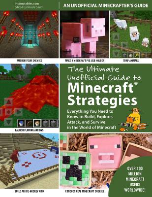 The Ultimate Unofficial Guide to Strategies for Minecrafters: Everything You Need to Know to Build, Explore, Attack, and Survive in the World of Minec