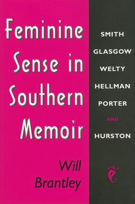 Feminine Sense in Southern Memoir: Smith, Glasgow, Welty, Hellman, Porter, and Hurston