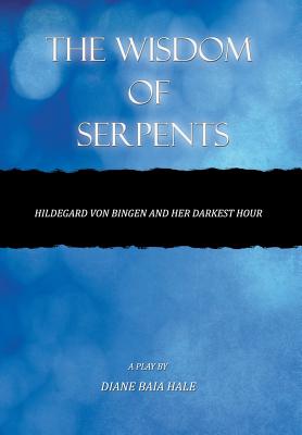 The Wisdom of Serpents: Hildegard Von Bingen and Her Darkest Hour
