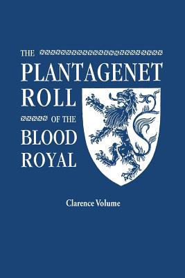 The Plantagenet Roll of the Blood Royal. Being a Complete Table of All the Descendants Now Living of King Edward III, King of England. the Clarence Vo