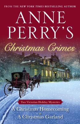 Anne Perry’s Christmas Crimes: Two Victorian Holiday Mysteries: A Christmas Homecoming / A Christmas Garland