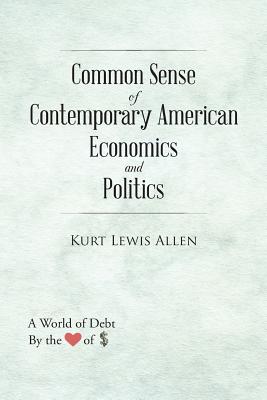 Common Sense of Contemporary American Economics and Politics: How America Could Become a True Democracy