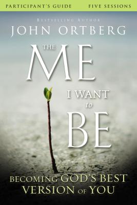 The Me I Want to Be: Becoming God’s Best Version of You: Participant’s Guide