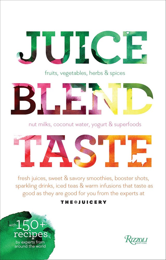 Juice, Blend, Taste: Fruits, vegetables, herbs & spices, nut milks, coconut water, yogurt & superfoods, fresh juices, sweet & sa
