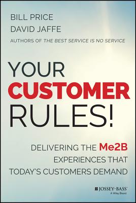 Your Customer Rules!: Delivering the Me2b Experiences That Today’s Customers Demand