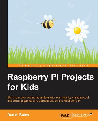 Raspberry Pi Projects for Kids: Start Your Own Coding Adventure With Your Kids by Creating Cool and Exciting Games and Applicati